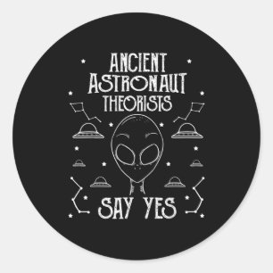 Ancient Astronaut Theorists Say Yes Alien Ufo  Classic Round Sticker
