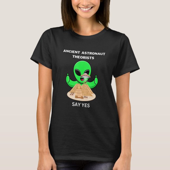 Ancient Egyptian Astronaut Theorists Say Yes Ancie T-Shirt (Front)