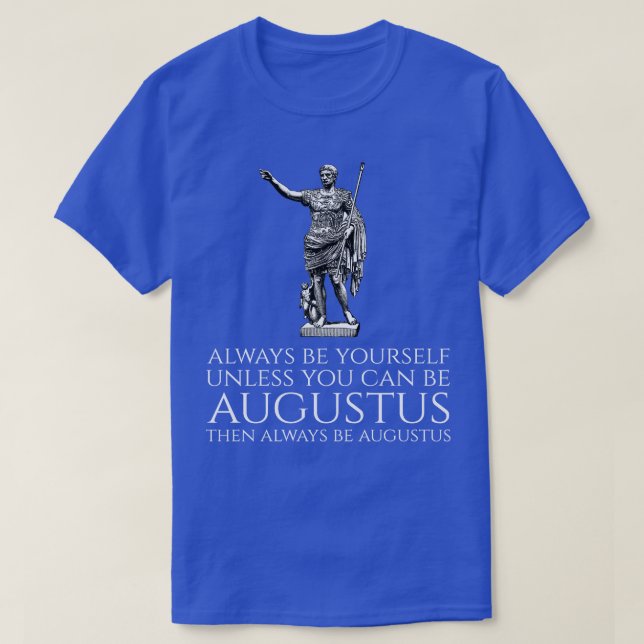 Ancient Rome Always Be YoursUnless You Can Be Augu T-Shirt (Design Front)