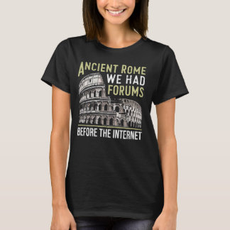 Ancient Rome We Had Forums Before the Internet Rom T-Shirt