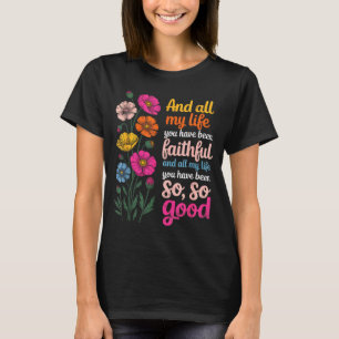And All My Life You Have Been Faithful And All My T-Shirt