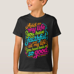 And All My Life You Have Been Faithful Christian W T-Shirt