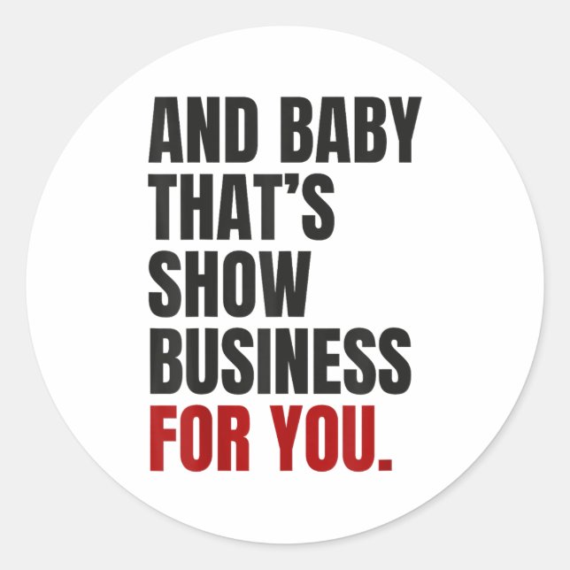 And Baby That’s Show Business For You  Classic Round Sticker (Front)