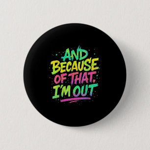 And Because Of That I’m Out Graffiti Paint Funny P 6 Cm Round Badge