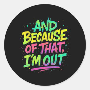 And Because Of That I’m Out Graffiti Paint Funny P Classic Round Sticker