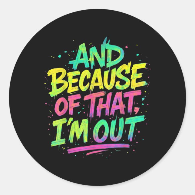 And Because Of That I’m Out Graffiti Paint Funny P Classic Round Sticker (Front)