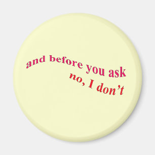 And Before You Ask - No I Don't Magnet