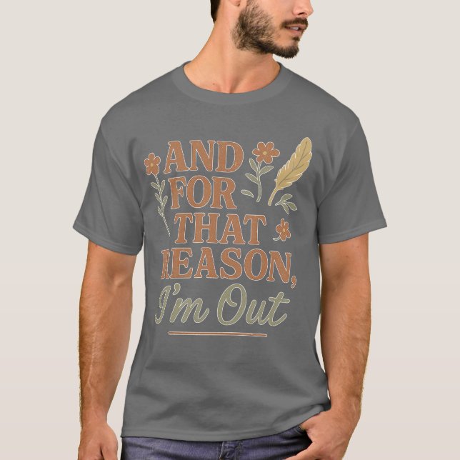 And For That Reason I’m Out T-Shirt (Front)