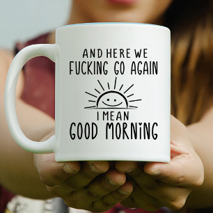 And Here We F*cking Go Again, I Mean Good Morning  Mug