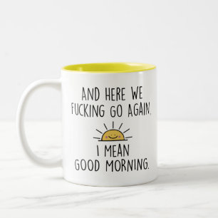 And Here We F*cking Go Again, I Mean Good Morning Two-Tone Coffee Mug