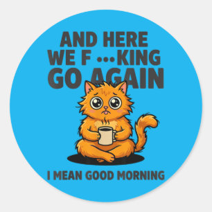 and Here We Go Again Funny Morning Mood Cat Coffee Classic Round Sticker