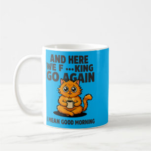 and Here We Go Again Funny Morning Mood Cat Coffee Mug
