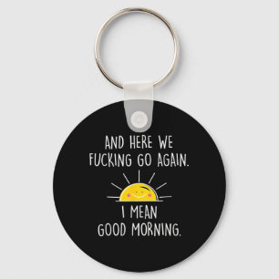 and Here We Go Again I Mean Good Morning Key Ring