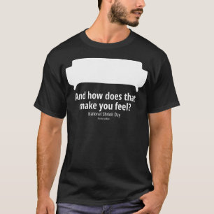 And how does that make you feel Dark T-Shirt