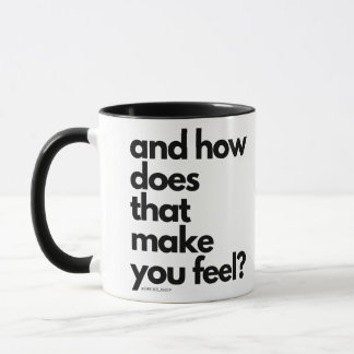 and how does that make you feel  mug