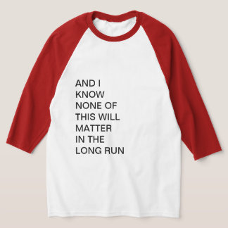AND I KNOW NONE OF THIS WILL MATTER T-Shirt