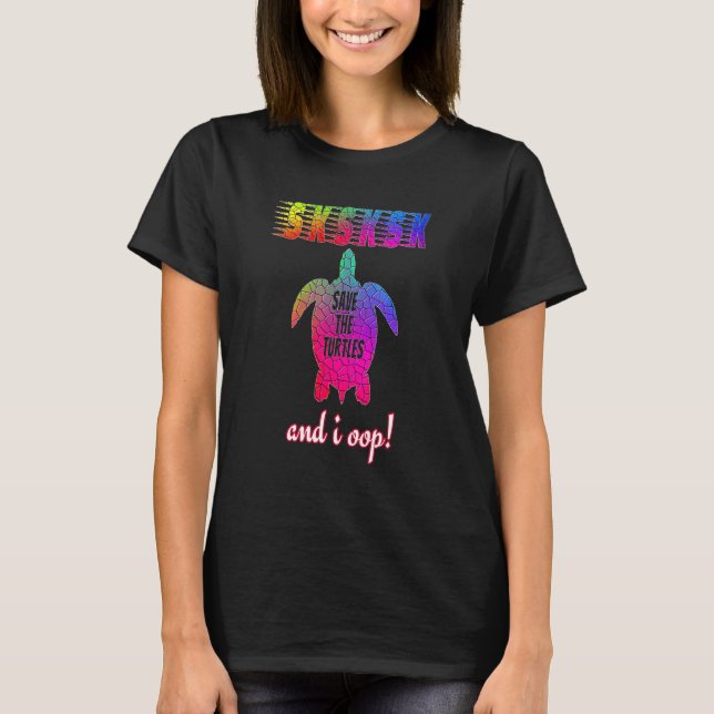 And I Oop Save The Turtles Funny Girls Meme Sksksk T-Shirt (Front)