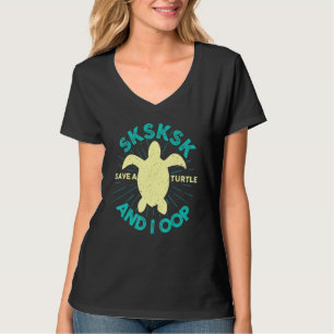 And I Oop Save the Turtles SKSKSK Girl Humour Vint T-Shirt