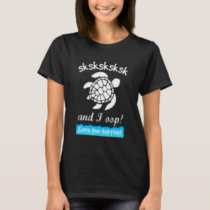 And I Oop Save the Turtles SKSKSK Scrunchie Puka C T-Shirt