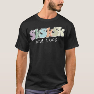 And I OOP SkSkSk Funny Meme Quote Cute Girls Women T-Shirt