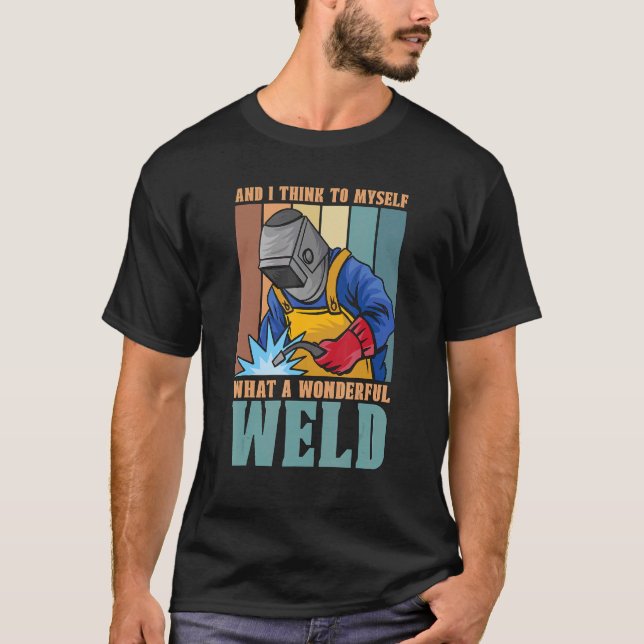 And I Think To Myself Welders Weld Cool Welding Da T-Shirt (Front)