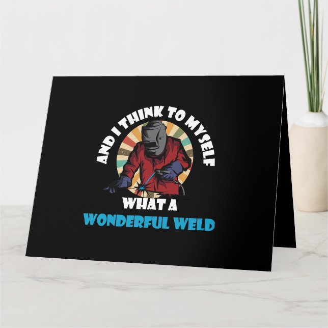 And I Think To Myself What A Wonderful Weld Funny  Card (Front)