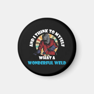 And I Think To Myself What A Wonderful Weld Funny  Magnet