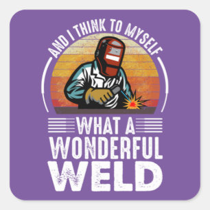 And I Think to Myself What a Wonderful Weld funny Square Sticker
