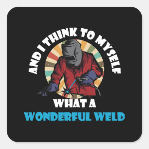 And I Think To Myself What A Wonderful Weld Funny  Square Sticker