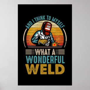 And I think to myself what a wonderful weld Poster