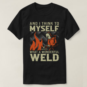 And I Think To Myself What A Wonderful Weld T-Shirt