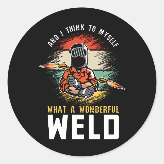 And I Think To Myself What A Wonderful Weld Welder Classic Round Sticker (Front)