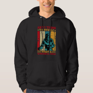 And I Think To Myself What A Wonderful Weld Welder Hoodie