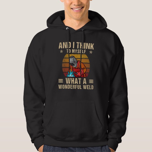 And I Think To Myself What A Wonderful Weld Weldin Hoodie (Front)