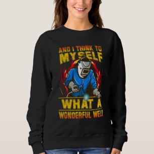 And I Think To Myself What A Wonderful Weld Weldin Sweatshirt