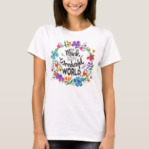 And I Think To Myself What A Wonderful World Flowe T-Shirt