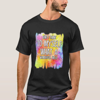 And I Think What A Wonderful Weld Humor T-Shirt