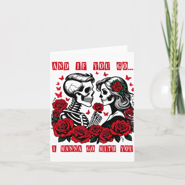 And If You Go I W Go With You Skeleton Roses Valen Card (Front)