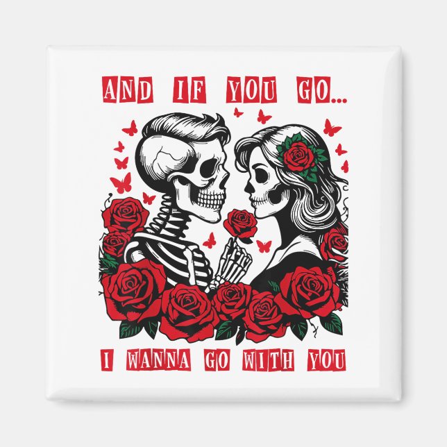 And If You Go I W Go With You Skeleton Roses Valen Magnet (Front)