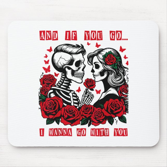 And If You Go I W Go With You Skeleton Roses Valen Mouse Mat (Front)
