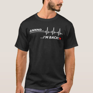 And i'm back - heart attack survivor get well soon T-Shirt