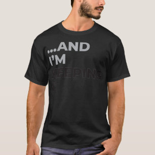 And Im Keeping It  for Women Fiancee Funny T-Shirt