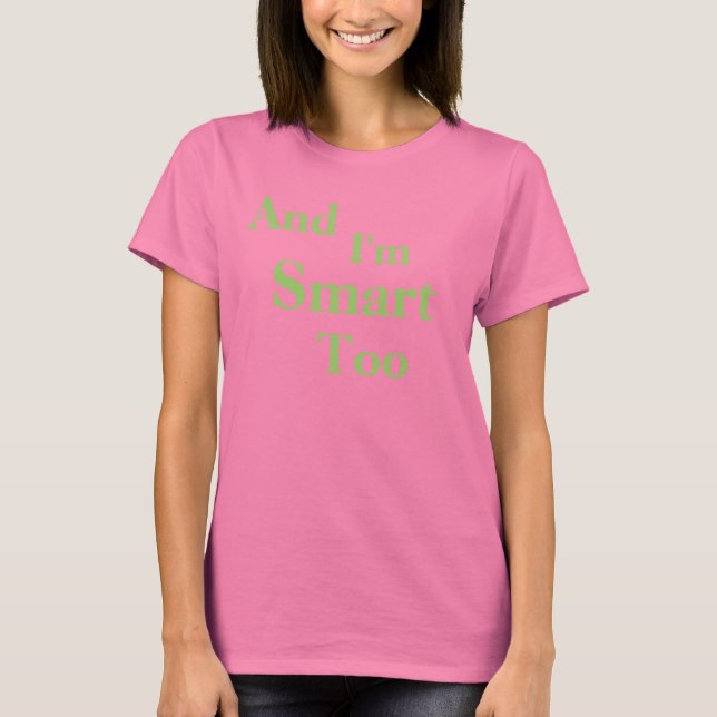 And I'm Smart Too T-Shirt (Front)