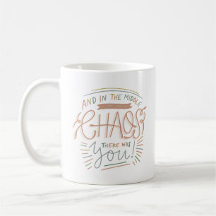 and in the middle of my chaos there was you coffee mug