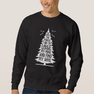 And Into The Forest I Go To Lose My Mind And Find Sweatshirt