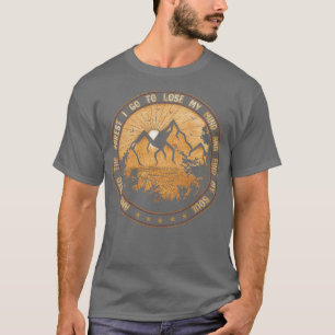 And Into The Forest I go to Lose My mind And Find T-Shirt