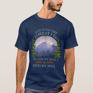 And Into The Forest I Go To Lose My Mind  Find T-Shirt
