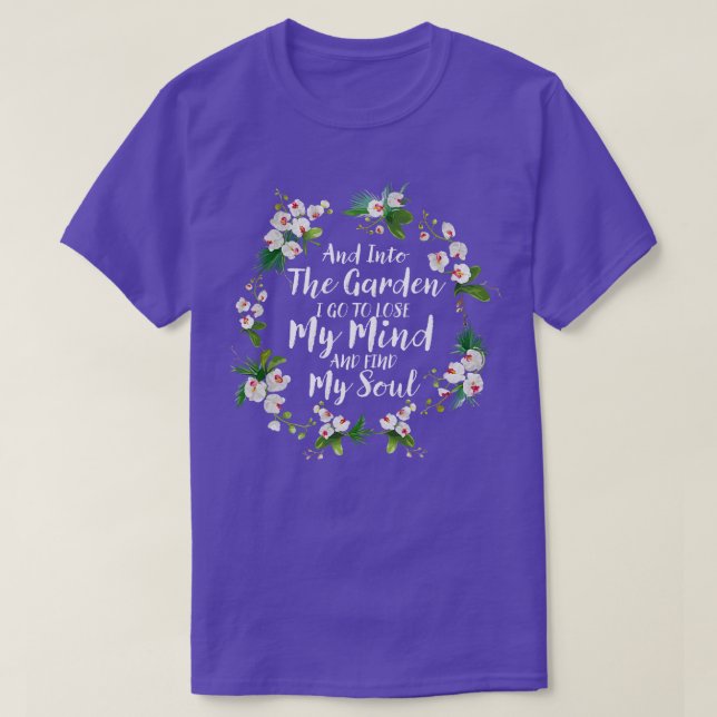 And Into The Garden I Go To Lose My Mind And Find  T-Shirt (Design Front)