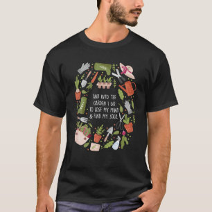 And Into The Garden I Go To Lose My Minds And Find T-Shirt