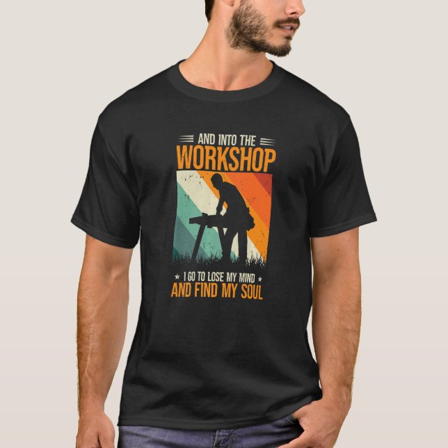 And Into The Workshop Carpenter Craftsmen Woodwork T-Shirt (Front)